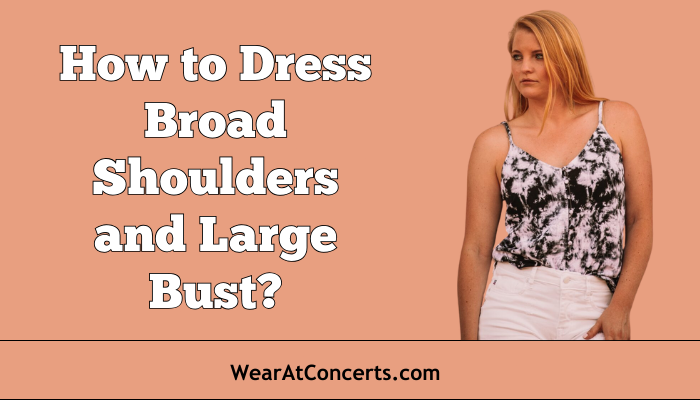 How to Dress Broad Shoulders and Large Bust