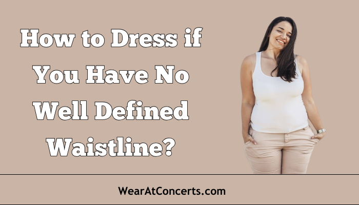 How to Dress if You Have No Well Defined Waistline?