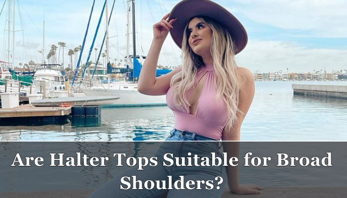 Are Halter Tops Suitable for Broad Shoulders