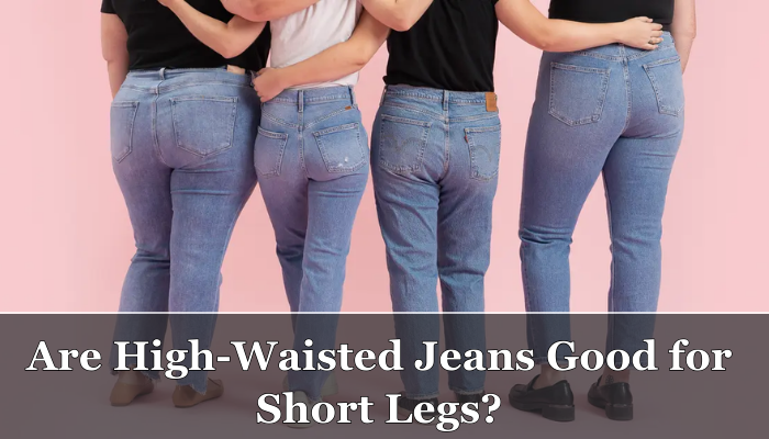 Are High-Waisted Jeans Good for Short Legs