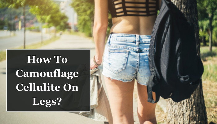 How To Camouflage Cellulite On Legs