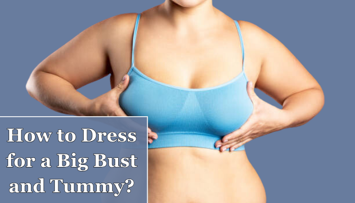 How to Dress for a Big Bust and Tummy