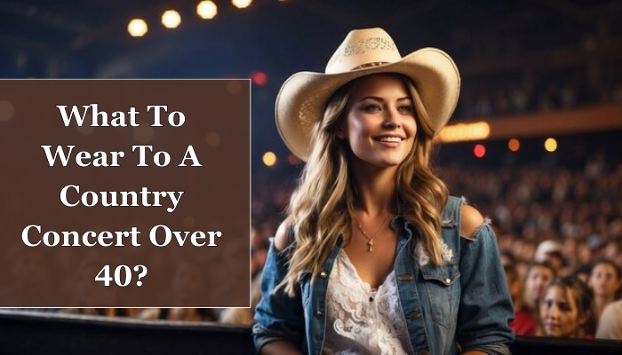 What To Wear To A Country Concert Over 40?