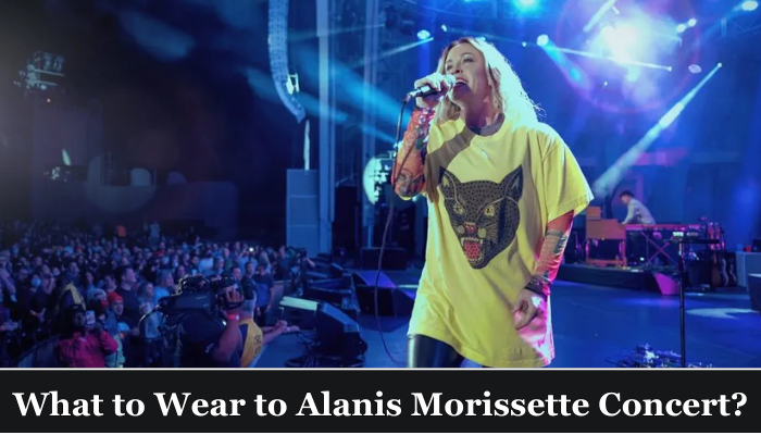 What to Wear to Alanis Morissette Concert? 12 Outfit Ideas!