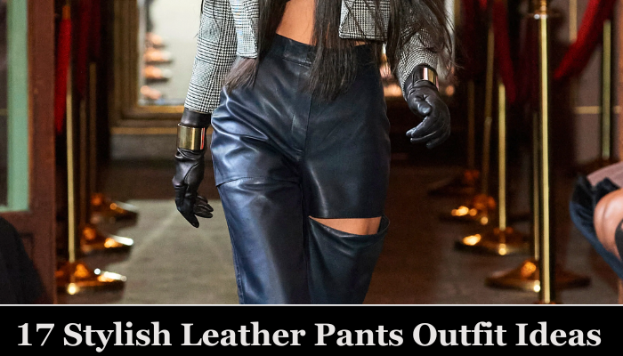 17 Stylish Leather Pants Outfit Ideas