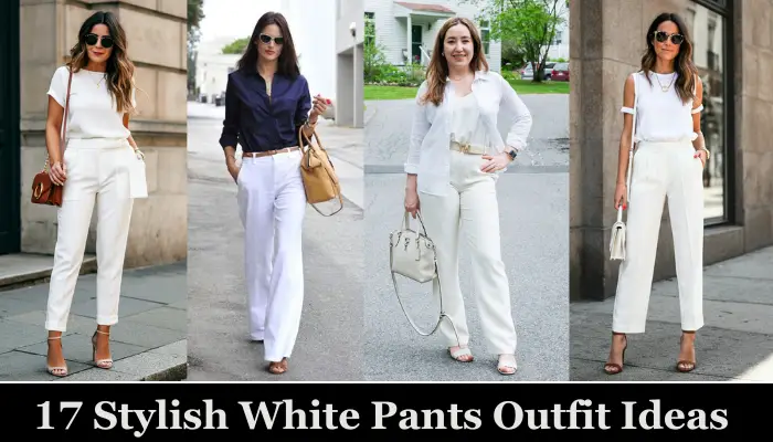 17 Stylish White Pants Outfit Ideas